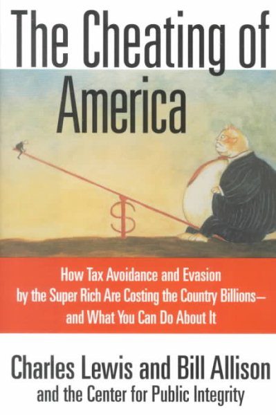 The Cheating of America: How Tax Avoidance and Evasion by the Super Rich Are Costing the Country Billions--and What You Can Do About It cover
