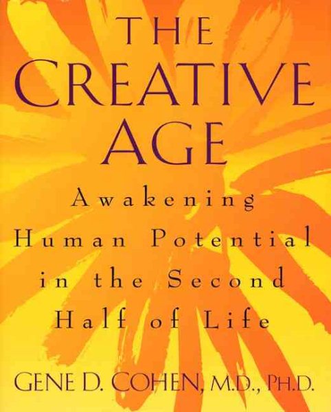The Creative Age: Awakening Human Potential In The Second Half Of Life cover