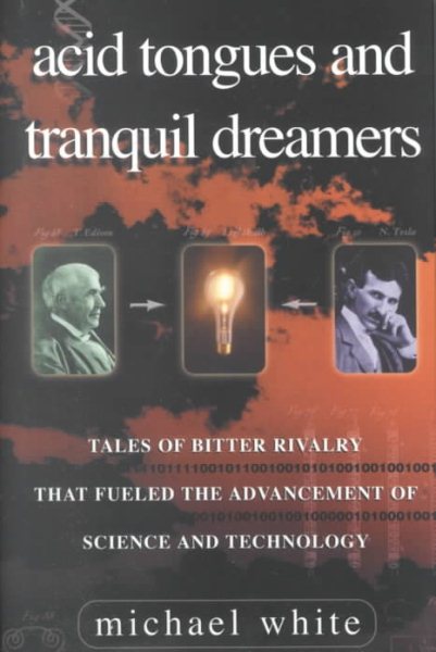 Acid Tongues and Tranquil Dreamers: Tales of Bitter Rivalry That Fueled the Advancement of Science and Technology cover