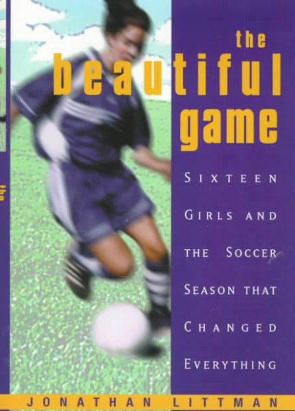 The Beautiful Game:: Sixteen Girls And The Soccer Season That Changed Everything cover