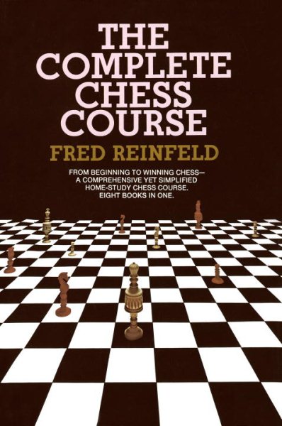 Complete Chess Course: From Beginning to Winning Chess--a Comprehensive Yet Simplified Home-Study Chess Course. Eight Books in One cover