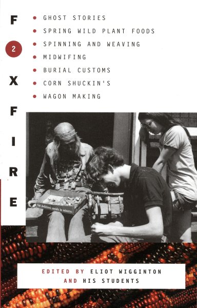 Foxfire 2: Ghost Stories, Spring Wild Plant Foods, Spinning and Weaving, Midwifing, Burial Customs, Corn Shuckin's, Wagon Making and More Affairs of Plain Living cover