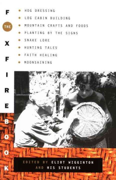 The Foxfire Book: Hog Dressing, Log Cabin Building, Mountain Crafts and Foods, Planting by the Signs, Snake Lore, Hunting Tales, Faith Healing, Moonshining, and Other Affairs of Plain Living cover