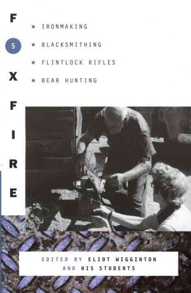 Foxfire 5: Ironmaking, Blacksmithing, Flintlock Rifles, Bear Hunting, and Other Affairs of Plain Living (Foxfire Series) cover