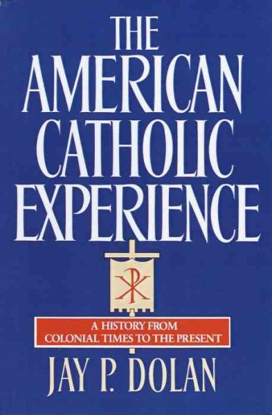 The American Catholic Experience: A History from Colonial Times to the Present cover