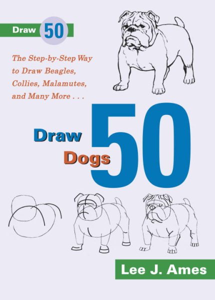 Draw 50 Dogs: The Step-by-Step Way to Draw Beagles, German Shepherds, Collies, Golden Retrievers, Yorkies, Pugs, Malamutes, and Many More... cover