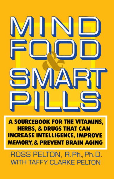Mind Food and Smart Pills: A Sourcebook for the Vitamins, Herbs, and Drugs That Can Increase Intelligence, Improve Memory, and Prevent Brain Aging cover
