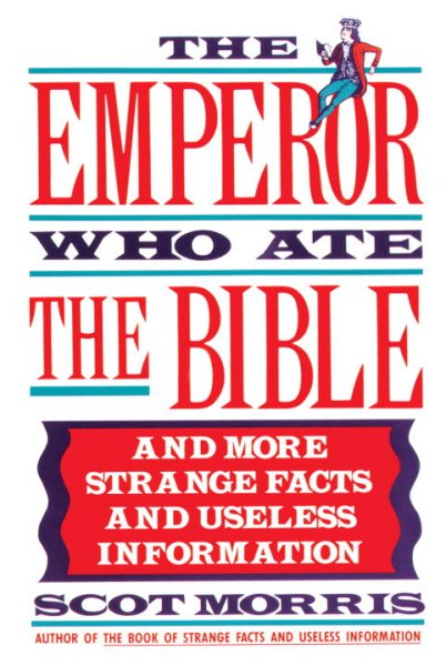 The Emperor Who Ate the Bible: And More Strange Facts and Useless Information