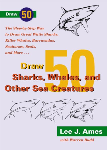 Draw 50 Sharks, Whales, and Other Sea Creatures: The Step-by-Step Way to Draw Great White Sharks, Killer Whales, Barracudas, Seahorses, Seals, and More cover