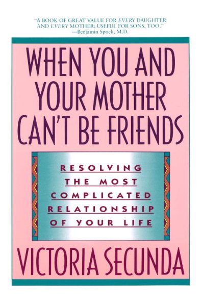 When You and Your Mother Can't Be Friends: Resolving the Most Complicated Relationship of Your Life cover
