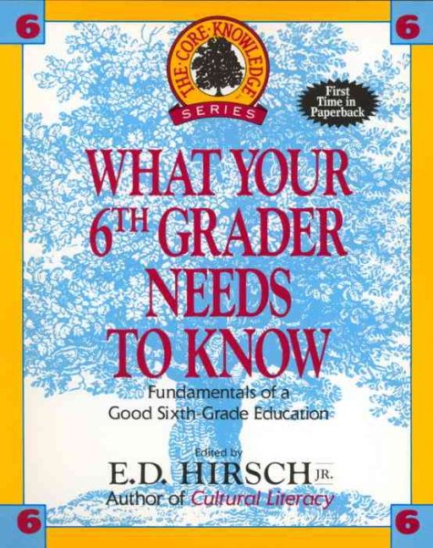 What Your Sixth Grader Needs to Know: Fundamentals of a Good Sixth-Grade Education (Core Knowledge Series : Resource Books for Grades One Through Six,) cover