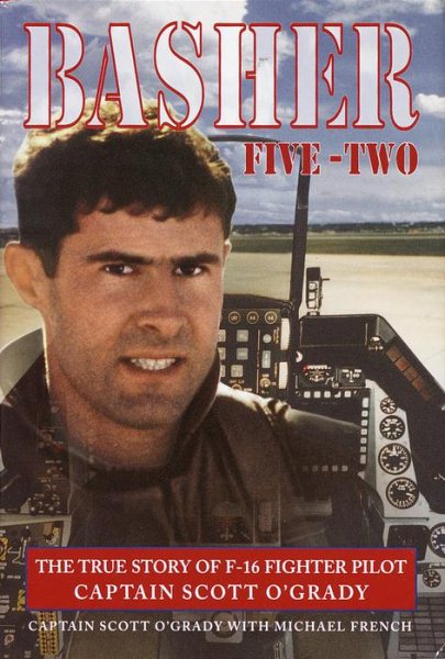 Basher Five-Two: The True Story of F-16 Fighter Pilot Captain Scott O'Grady cover