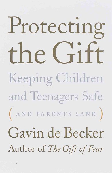 Protecting the Gift: Keeping Children and Teenagers Safe (and Parents Sane) cover