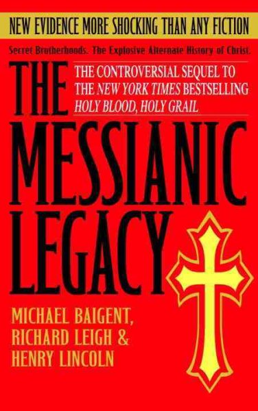 The Messianic Legacy: Secret Brotherhoods. The Explosive Alternate History of Christ cover