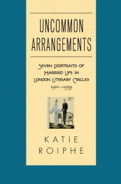 Uncommon Arrangements: Seven Portraits of Married Life in London Literary Circles 1910-1939 cover
