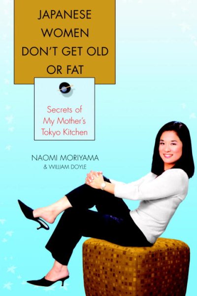 Japanese Women Don't Get Old or Fat: Secrets of My Mother's Tokyo Kitchen cover