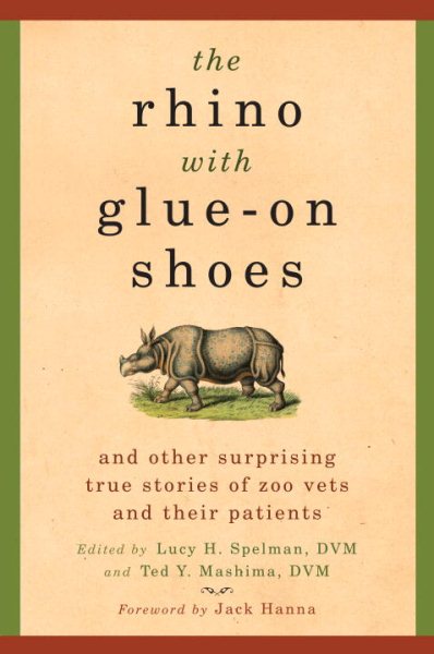 The Rhino with Glue-On Shoes: And Other Surprising True Stories of Zoo Vets and their Patients cover