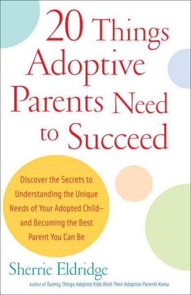 20 Things Adoptive Parents Need to Succeed..Discover the Unique Need of Your Adopted Child and Become the Best Parent You Can cover