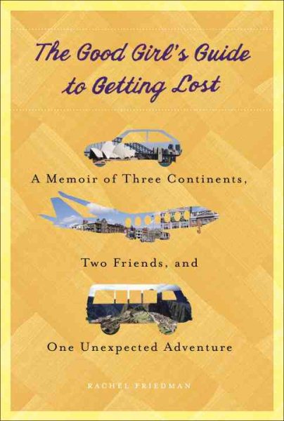 The Good Girl's Guide to Getting Lost: A Memoir of Three Continents, Two Friends, and One Unexpected Adventure cover