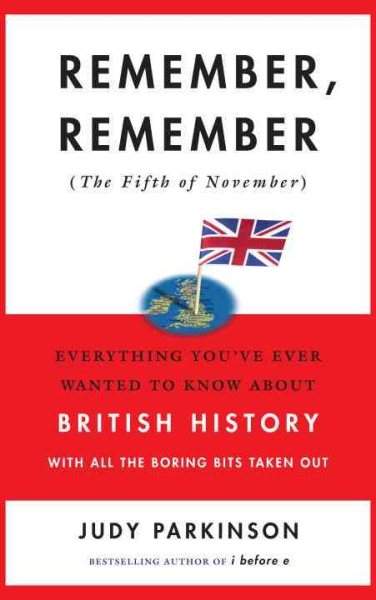 Remember, Remember (the Fifth of November): Everything You've Ever Wanted to Know About British History with All the Boring Bits Taken Out cover