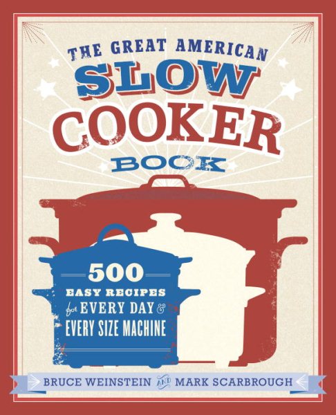 The Great American Slow Cooker Book: 500 Easy Recipes for Every Day and Every Size Machine: A Cookbook cover