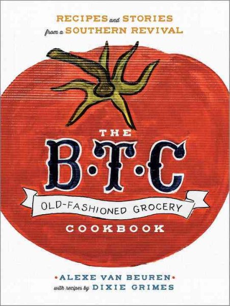 The B.T.C. Old-Fashioned Grocery Cookbook: Recipes and Stories from a Southern Revival cover