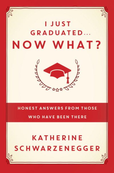 I Just Graduated ... Now What?: Honest Answers from Those Who Have Been There cover