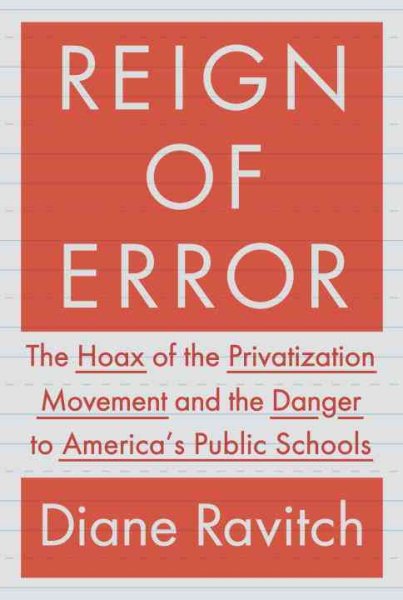 Reign of Error: The Hoax of the Privatization Movement and the Danger to America's Public Schools cover