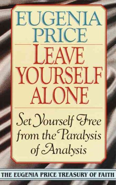 Leave Yourself Alone: Set Yourself Free from the Paralysis of Analysis (Eugenia Price Treasury of Faith) cover