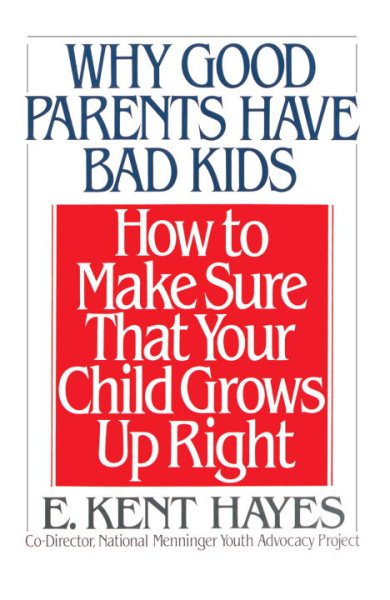 Why Good Parents Have Bad Kids: How to Make Sure That Your Child Grows Up Right cover