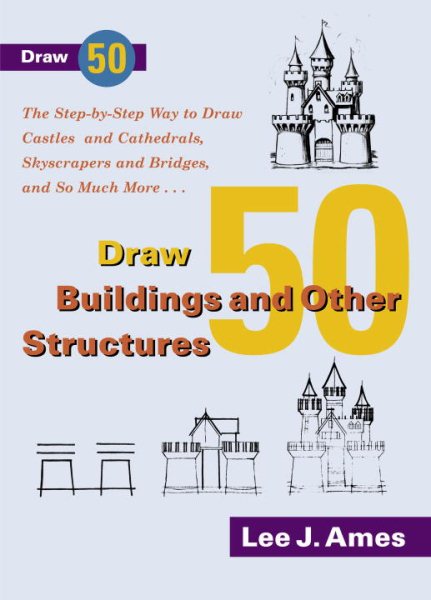 Draw 50 Buildings and Other Structures: The Step-by-Step Way to Draw Castles and Cathedrals, Skyscrapers and Bridges, and So Much More... cover