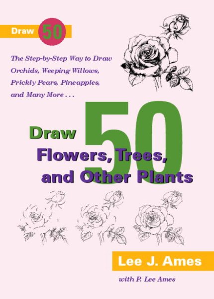 Draw 50 Flowers, Trees, and Other Plants: The Step-by-Step Way to Draw Orchids, Weeping Willows, Prickly Pears, Pineapples, and Many More... cover