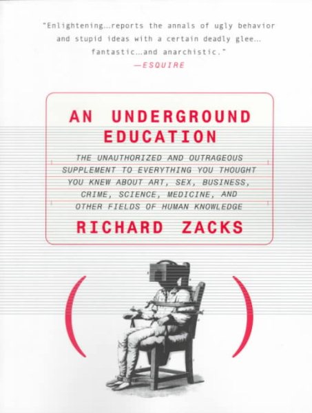 An Underground Education: The Unauthorized and Outrageous Supplement to Everything You Thought You Knew About Art, Sex, Business, Crime, Science, Medicine, and Other Fields cover