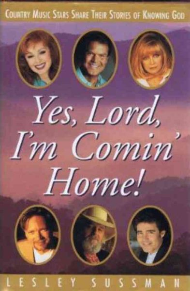 Yes, Lord, I'm Comin' Home!: Country Music Stars Share Their Stories of Knowing God cover