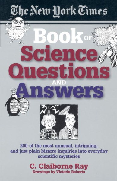 The New York Times Book of Science Questions & Answers: 200 of the best, most intriguing and just plain bizarre inquiries into everyday scientific mysteries