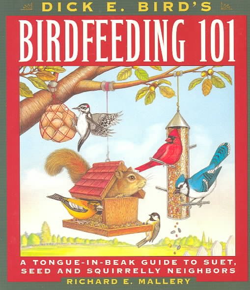 Dick E. Bird's Birdfeeding 101: A Tongue-In-Beak Guide to Suet, Seed, and Squirrelly Neighbors cover