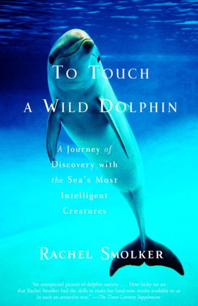 To Touch a Wild Dolphin: A Journey of Discovery with the Sea's Most Intelligent Creatures cover