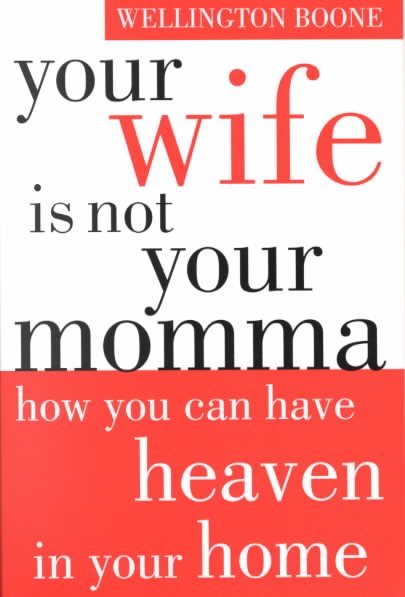 Your Wife is Not Your Momma: How You Can Have Heaven in Your Home