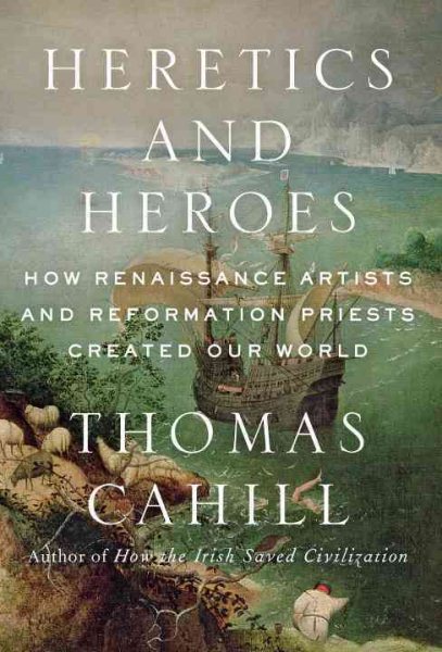 Heretics and Heroes: How Renaissance Artists and Reformation Priests Created Our World (Hinges of History, 6) cover