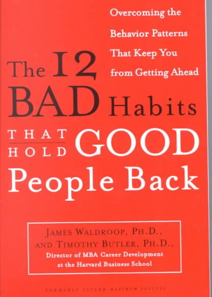The 12 Bad Habits That Hold Good People Back: Overcoming the Behavior Patterns That Keep You From Getting Ahead cover