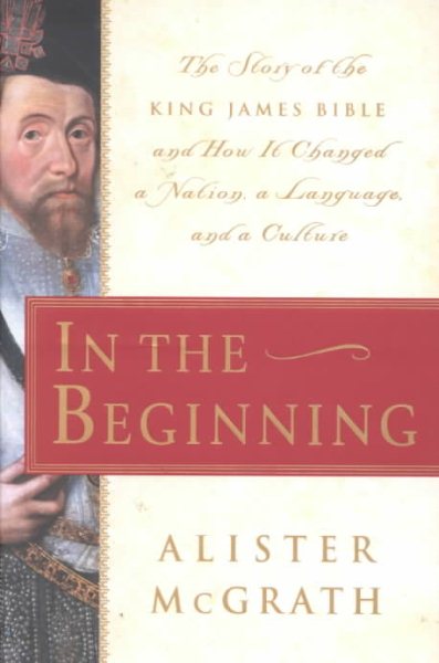 In the Beginning: The Story of the King James Bible and How it Changed a Nation, a Language, and a Culture cover