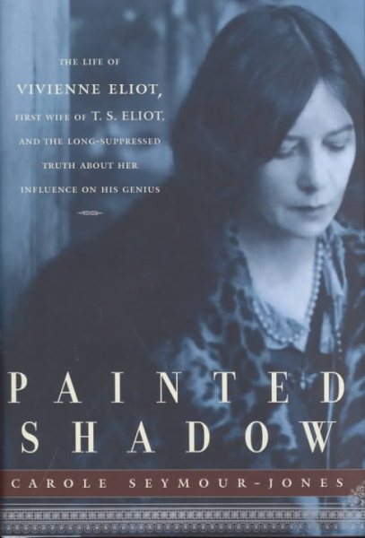 Painted Shadow: The Life of Vivienne Eliot