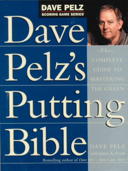 Dave Pelz's Putting Bible: The Complete Guide to Mastering the Green (Dave Pelz Scoring Game Series) cover
