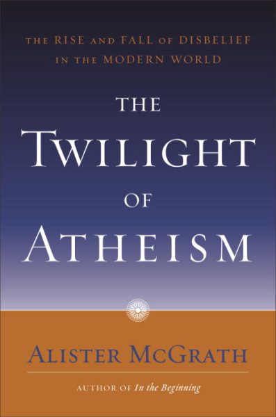 The Twilight of Atheism: The Rise and Fall of Disbelief in the Modern World cover