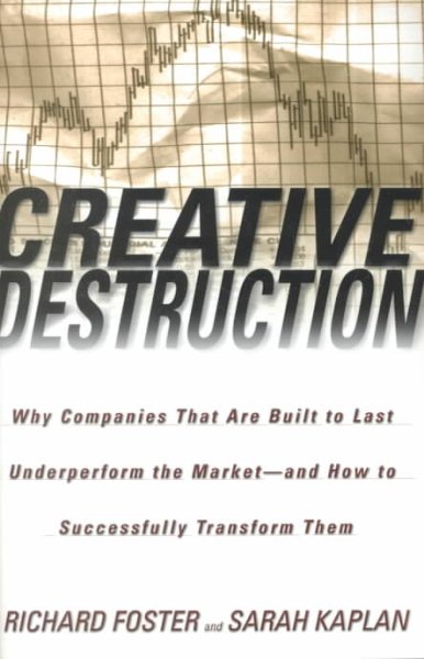 Creative Destruction: Why Companies That Are Built to Last Underperform the Market--And How to Successfully Transform Them cover