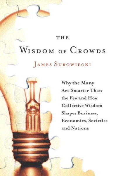 The Wisdom of Crowds: Why the Many Are Smarter Than the Few and How Collective Wisdom Shapes Business, Economies, Societies and Nations cover