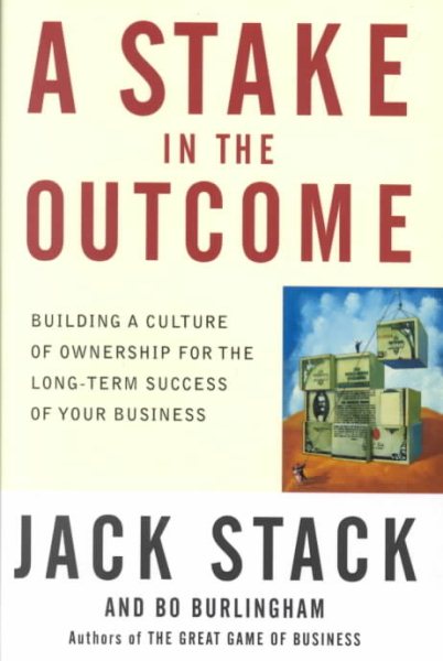 A Stake in the Outcome: Building a Culture of Ownership for the Long-Term Success of Your Business cover