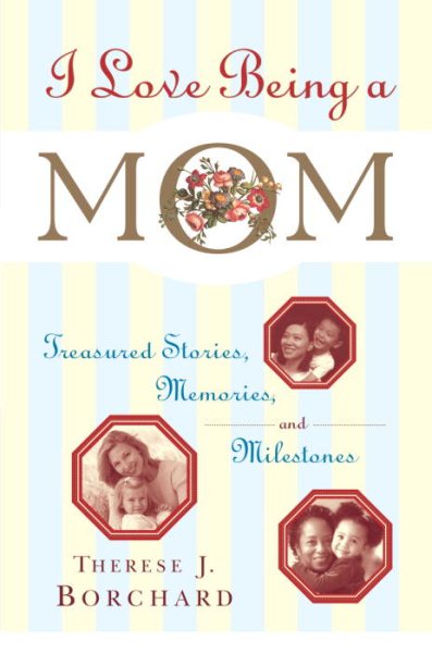 I Love Being a Mom: Treasured Stories, Memories and Milestones cover