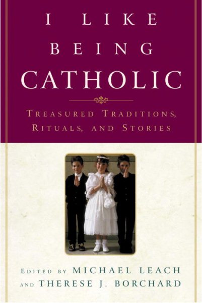 I Like Being Catholic: Treasured Traditions, Rituals, and Stories cover
