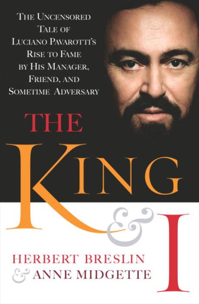 The King and I:  The Uncensored Tale of Luciano Pavarotti's Rise to Fame by His Manager, Friend and Sometime Adversary cover